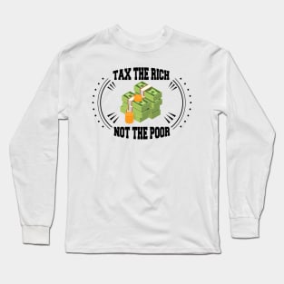 Tax The Rich Not The Poor, Equality Gift Idea, Poor People, Rich People Long Sleeve T-Shirt